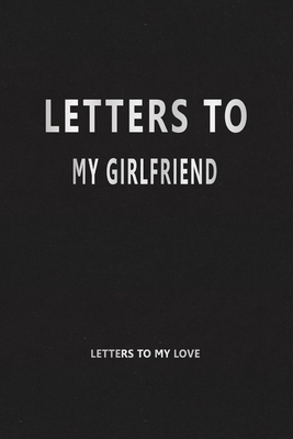 Letters to My Girlfriend (Letters to My Love): Our Precious Memories --- Love Letters to My Girlfriend By Lynna Hare Cover Image