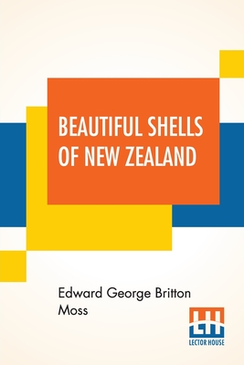 Beautiful Shells Of New Zealand: An Illustrated Work For Amateur Collectors Of New Zealand Marine Shells With Directions For Collecting And Cleaning T Cover Image