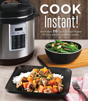 Cook Instant!: More Than 115 Quick & Easy Recipes for Your Electric Pressure Cooker By Publications International Ltd Cover Image