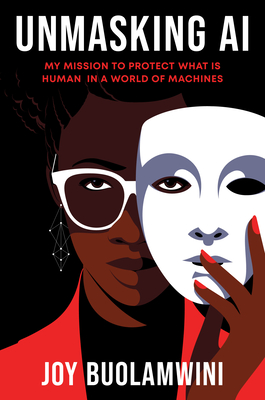 Unmasking AI: My Mission to Protect What Is Human in a World of Machines By Joy Buolamwini Cover Image