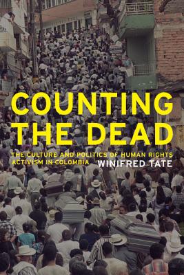 Counting the Dead: The Culture and Politics of Human Rights Activism in Colombia (California Series in Public Anthropology #18)