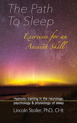 The Path To Sleep, Exercises for an Ancient Skill: Hypnotic training in the neurology, psychology & physiology of sleep Cover Image