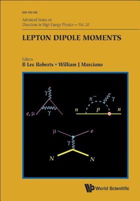 Lepton Dipole Moments By B. Lee Roberts (Editor), William J. Marciano (Editor) Cover Image