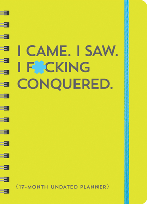 I Came. I Saw. I F*cking Conquered. Undated Planner: 17-Month Undated Planner (Calendars & Gifts to Swear By)