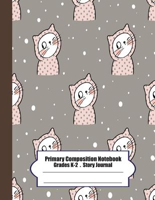 Primary Composition Notebook: Primary Composition Notebook Story Paper - 8.5x11 - Grades K-2: Cute cats School Specialty Handwriting Paper Dotted Mi Cover Image