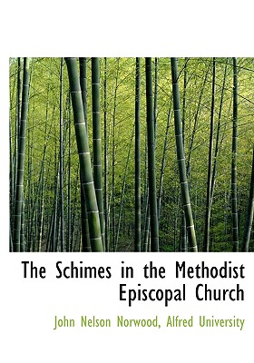The Schimes in the Methodist Episcopal Church By John Nelson Norwood, University Alfred University (Created by), Alfred University (Created by) Cover Image