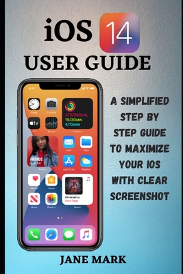 iOS 14 USER GUIDE: The Ultimate Simplified Manual on How To Use Apple ios 14 With Easy Tips For Beginners And Pro Cover Image