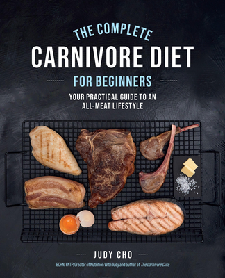 The Complete Carnivore Diet for Beginners: Your Practical Guide to an All-Meat Lifestyle Cover Image