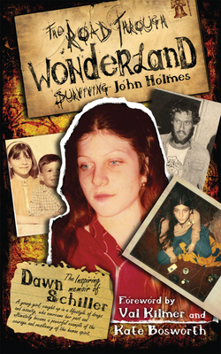 The Road Through Wonderland: Surviving John Holmes By Dawn Schiller, Val Kilmer (Foreword by), Kate Bosworth (Foreword by) Cover Image