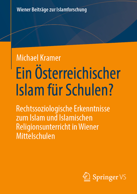 Ein Österreichischer Islam Für Schulen?: Rechtssoziologische Erkenntnisse Zum Islam Und Islamischen Religionsunterricht in Wiener Mittelschulen (Wiener Beitr)