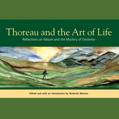 Thoreau and the Art of Life: Reflections on Nature and the Mystery of Existence By Henry David Thoreau, Roderick MacIver (Editor), Roderick MacIver (Illustrator) Cover Image