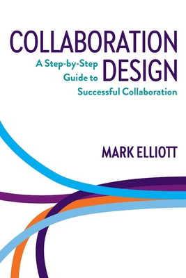 Collaboration Design: A step-by-step guide to successful collaboration By Mark Elliott Cover Image