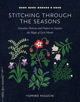 Stitching through the Seasons: Evocative Patterns and Projects to Capture the Magic of Each Month By Yumiko Higuchi Cover Image