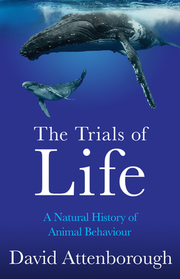 The Trials of Life: A Natural History of Animal Behaviour By David Attenborough Cover Image