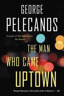 The Man Who Came Uptown By George Pelecanos Cover Image
