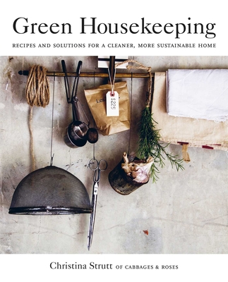 Green Housekeeping: Recipes and solutions for a cleaner, more sustainable home By Christina Strutt Cover Image