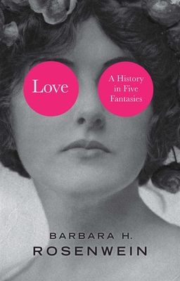 Love: A History in Five Fantasies By Barbara H. Rosenwein Cover Image