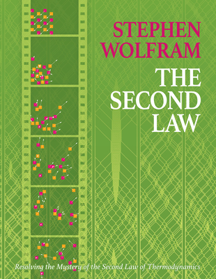 The Second Law: Resolving the Mystery of the Second Law of Thermodynamics By Stephen Wolfram Cover Image