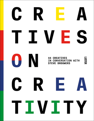 Creatives on Creativity: 44 Creatives in Conversation with Steve Brouwers By Steve Brouwers Cover Image
