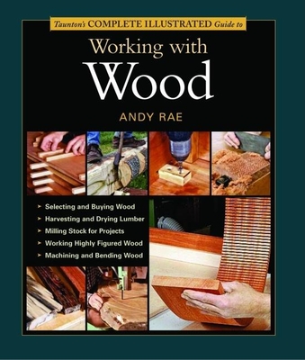 Taunton's Complete Illustrated Guide to Working with Wood By Andy Rae Cover Image