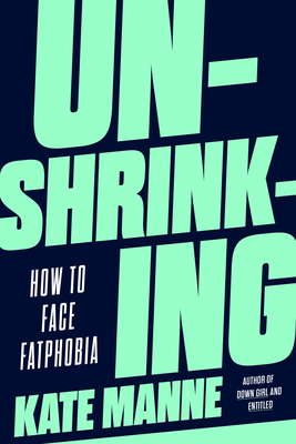 Unshrinking: How to Face Fatphobia By Kate Manne Cover Image