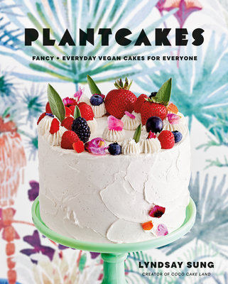 Plantcakes: Fancy + Everyday Vegan Cakes for Everyone By Lyndsay Sung Cover Image