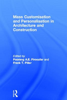 Mass Customisation and Personalisation in Architecture and Construction By Poorang Piroozfar (Editor), Frank Piller (Editor) Cover Image