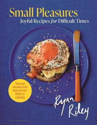 Small Pleasures: Joyful Recipes for Difficult Times By Ryan Riley Cover Image