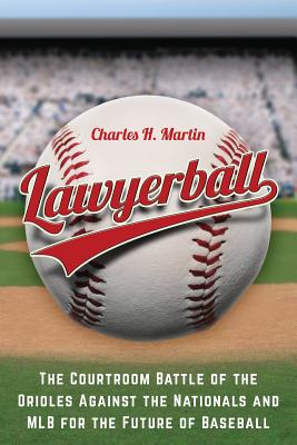 Lawyerball: The Courtroom Battle of the Orioles Against the Nationals and MLB for the Future of Baseball Cover Image