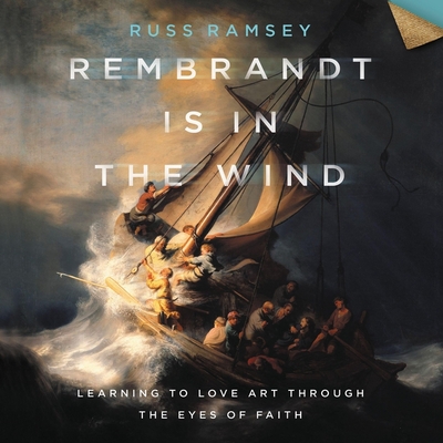 Rembrandt Is in the Wind: Learning to Love Art Through the Eyes of Faith Cover Image