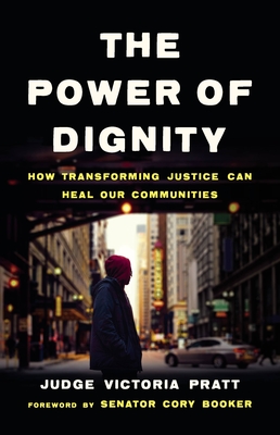The Power of Dignity: How Transforming Justice Can Heal Our Communities By Judge Victoria Pratt Cover Image