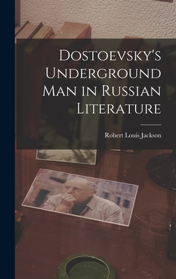 Dostoevsky's Underground Man in Russian Literature By Robert Louis Jackson Cover Image