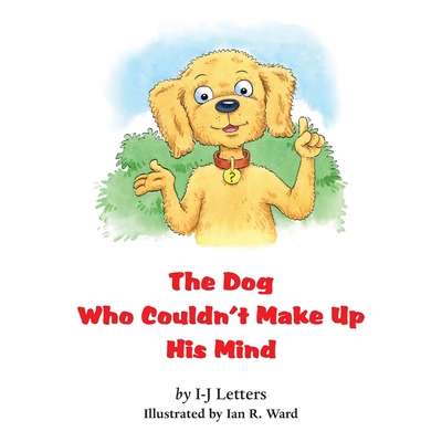 The Dog Who Couldn't Make Up His Mind By I-J Letters Cover Image