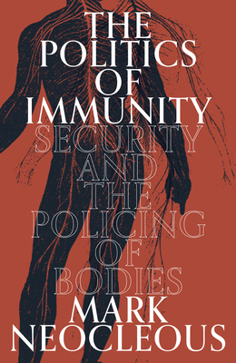 The Politics of Immunity: Security and the Policing of Bodies By Mark Neocleous Cover Image