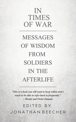 In Times of War: Messages of Wisdom from Soldiers in the Afterlife By Jonathan Beecher Cover Image