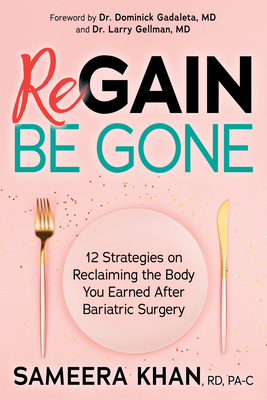 Regain Be Gone: 12 Strategies to Maintain the Body You Earned After Bariatric Surgery By Sameera Khan, Dominick Gadaleta (Foreword by), Larry Gellman Cover Image