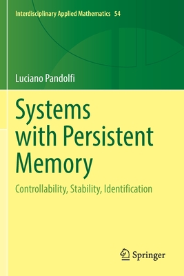 Systems with Persistent Memory: Controllability, Stability, Identification (Interdisciplinary Applied Mathematics #54) By Luciano Pandolfi Cover Image