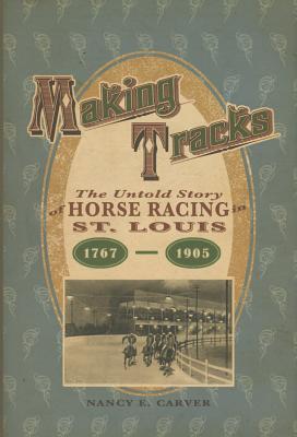 Making Tracks: The Untold Story of Horse Racing in St. Louis, 1767-1905 Cover Image