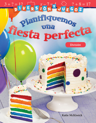 Diversión y juegos: Planifiquemos una fiesta perfecta: División (Mathematics in the Real World) Cover Image