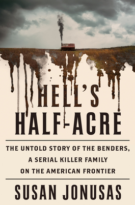 Hell's Half-Acre: The Untold Story of the Benders, a Serial Killer Family on the American Frontier Cover Image