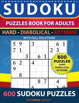 Sudoku Puzzles book for adults 600 puzzles with full Solutions - Hard, Diabolical, Extreme: 3 levels - HARD, DIABOLICAL, EXTREME Sudoku puzzles book By Dreambrain Uchqun Cover Image
