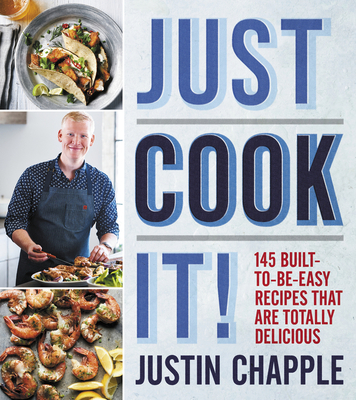 Just Cook It!: 145 Built-to-Be-Easy Recipes That Are Totally Delicious Cover Image