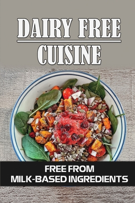Dairy Free Cuisine: Free From Milk-Based Ingredients: Easy Recipes By Abdul Menon Cover Image