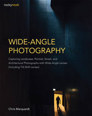 Wide-Angle Photography: Capturing Landscape, Portrait, Street, and Architectural Photographs with Wide-Angle Lenses (Including Tilt-Shift Lens Cover Image