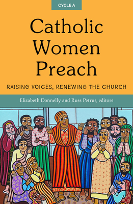 Catholic Women Preach: Raising Voices, Renewing the Church Cycle a By Elizabeth Donnelly, Russ Petrus Cover Image
