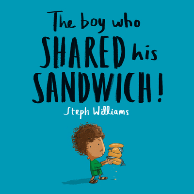 The Boy Who Shared His Sandwich By Steph Williams Cover Image