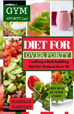 Diet for Women Over Forty: Crafting a Bodybuilding Diet for Women Over 40 Cover Image