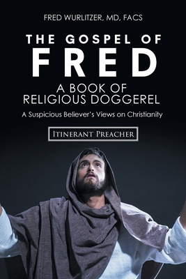 The Gospel of Fred: A Book of Religious Doggerel A Suspicious Believer's Views on Christianity Cover Image