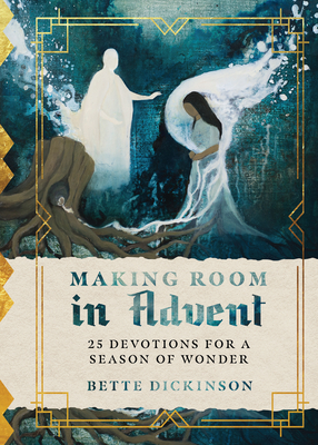 Making Room in Advent: 25 Devotions for a Season of Wonder By Bette Dickinson Cover Image