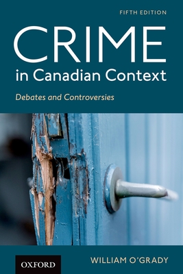 Crime in Canadian Context: Debates and Controversies (Themes in Canadian Sociology) By William O'Grady Cover Image